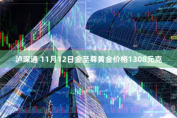 泸深通 11月12日金至尊黄金价格1308元克